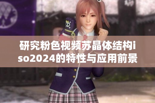 研究粉色视频苏晶体结构iso2024的特性与应用前景