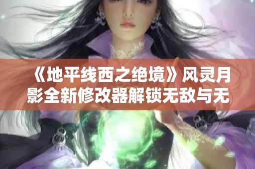 《地平线西之绝境》风灵月影全新修改器解锁无敌与无重特性
