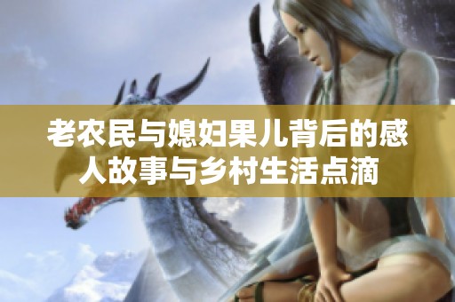 老农民与媳妇果儿背后的感人故事与乡村生活点滴