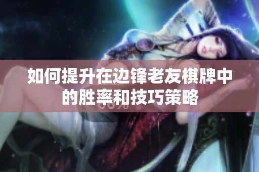 如何提升在边锋老友棋牌中的胜率和技巧策略