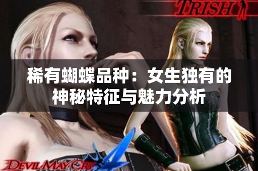 稀有蝴蝶品种：女生独有的神秘特征与魅力分析