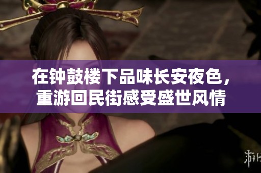 在钟鼓楼下品味长安夜色，重游回民街感受盛世风情