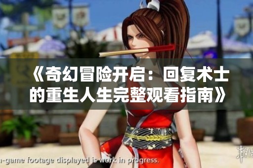 《奇幻冒险开启：回复术士的重生人生完整观看指南》