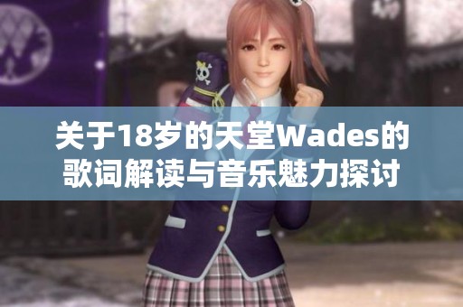 关于18岁的天堂Wades的歌词解读与音乐魅力探讨