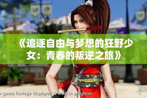 《追逐自由与梦想的狂野少女：青春的叛逆之旅》