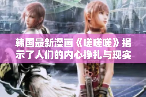 韩国最新漫画《嗟嗟嗟》揭示了人们的内心挣扎与现实困境
