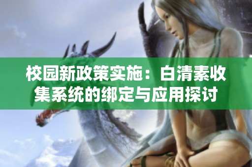 校园新政策实施：白清素收集系统的绑定与应用探讨