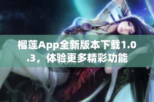 榴莲App全新版本下载1.0.3，体验更多精彩功能