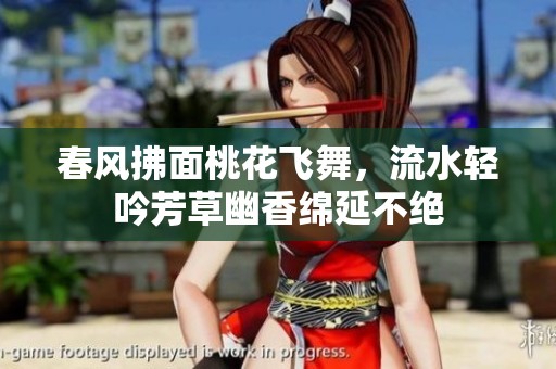 春风拂面桃花飞舞，流水轻吟芳草幽香绵延不绝