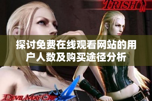 探讨免费在线观看网站的用户人数及购买途径分析