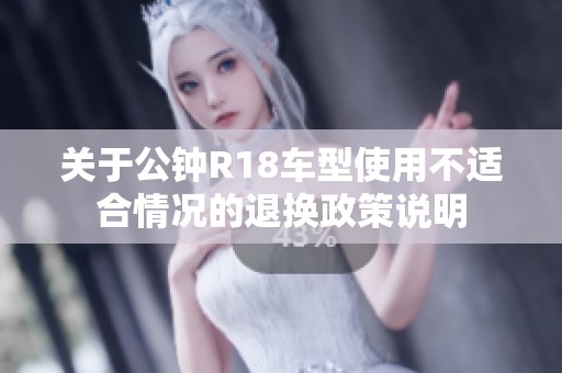 关于公钟R18车型使用不适合情况的退换政策说明