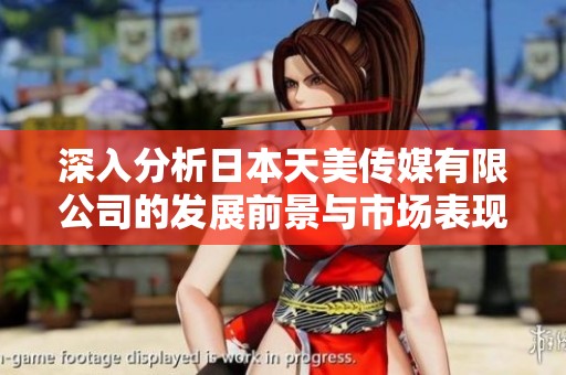深入分析日本天美传媒有限公司的发展前景与市场表现