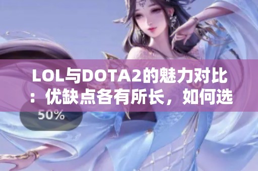 LOL与DOTA2的魅力对比：优缺点各有所长，如何选择更适合你