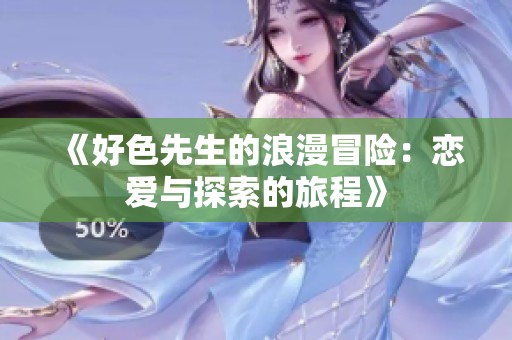 《好色先生的浪漫冒险：恋爱与探索的旅程》