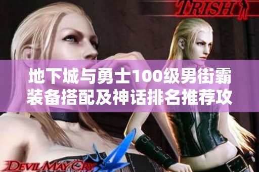 地下城与勇士100级男街霸装备搭配及神话排名推荐攻略