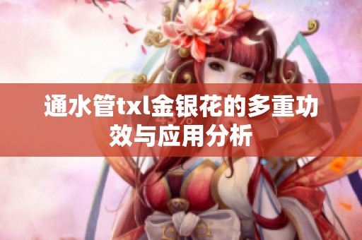 通水管txl金银花的多重功效与应用分析