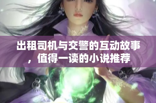 出租司机与交警的互动故事，值得一读的小说推荐