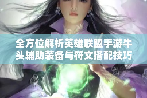 全方位解析英雄联盟手游牛头辅助装备与符文搭配技巧