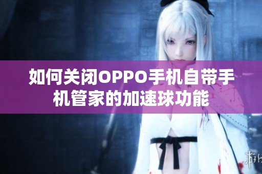 如何关闭OPPO手机自带手机管家的加速球功能