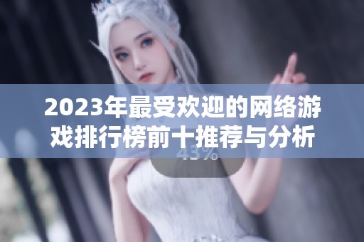 2023年最受欢迎的网络游戏排行榜前十推荐与分析
