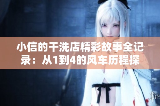 小信的干洗店精彩故事全记录：从1到4的风车历程探寻