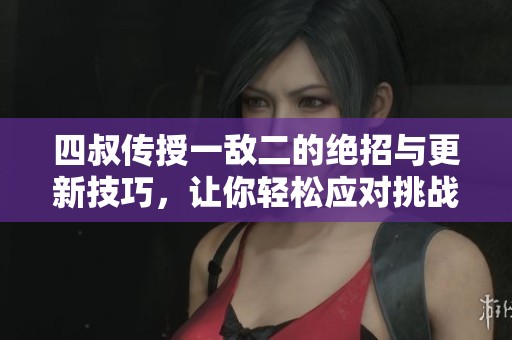 四叔传授一敌二的绝招与更新技巧，让你轻松应对挑战