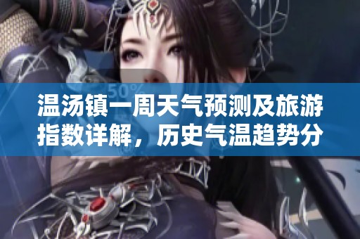 温汤镇一周天气预测及旅游指数详解，历史气温趋势分析