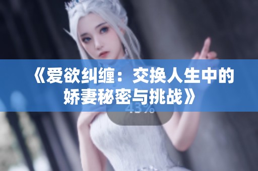 《爱欲纠缠：交换人生中的娇妻秘密与挑战》