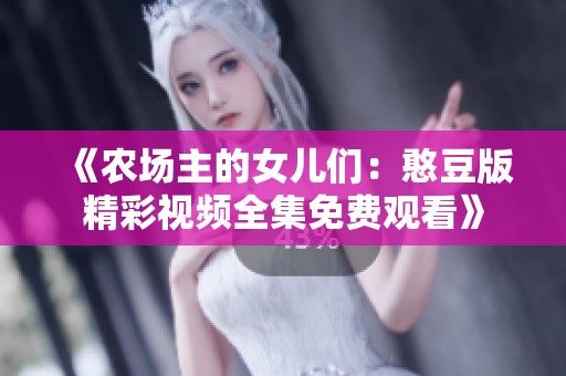 《农场主的女儿们：憨豆版精彩视频全集免费观看》