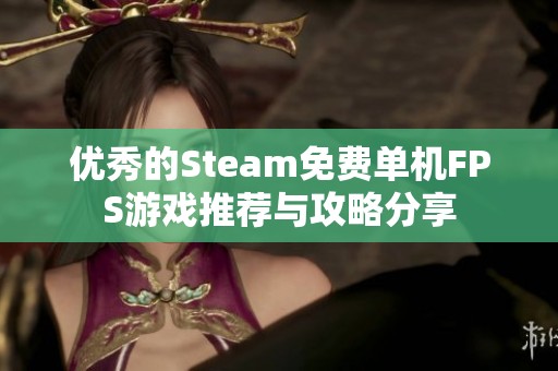 优秀的Steam免费单机FPS游戏推荐与攻略分享