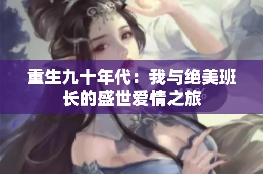 重生九十年代：我与绝美班长的盛世爱情之旅