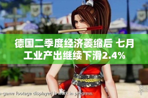德国二季度经济萎缩后 七月工业产出继续下滑2.4%