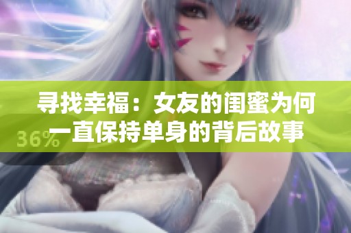 寻找幸福：女友的闺蜜为何一直保持单身的背后故事