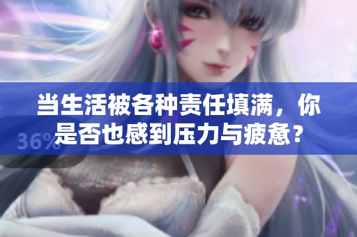 当生活被各种责任填满，你是否也感到压力与疲惫？
