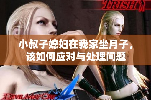 小叔子媳妇在我家坐月子，该如何应对与处理问题