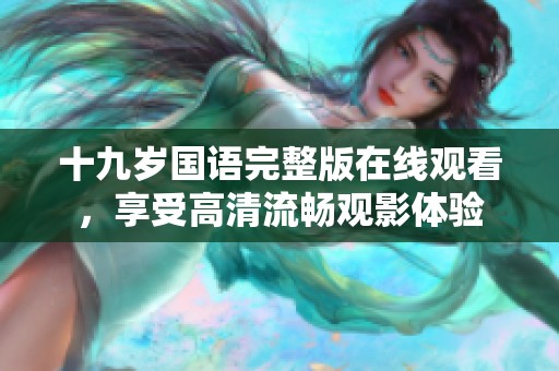 十九岁国语完整版在线观看，享受高清流畅观影体验