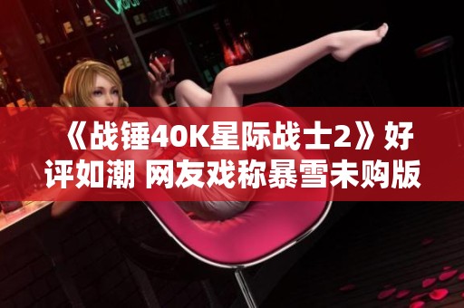 《战锤40K星际战士2》好评如潮 网友戏称暴雪未购版权