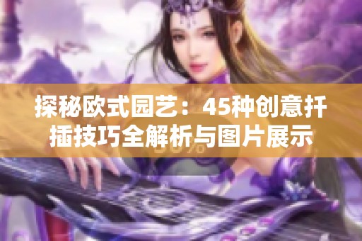 探秘欧式园艺：45种创意扦插技巧全解析与图片展示