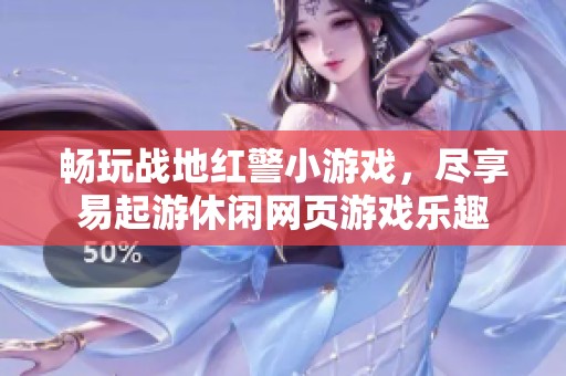 畅玩战地红警小游戏，尽享易起游休闲网页游戏乐趣