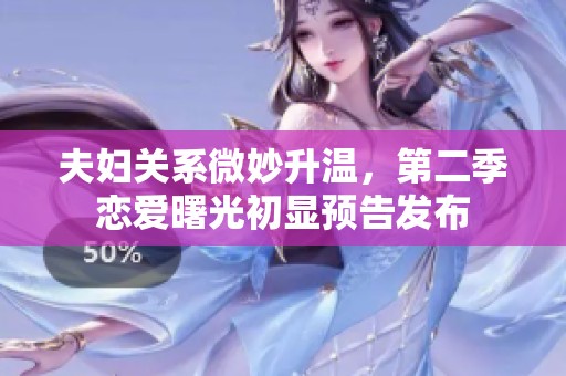 夫妇关系微妙升温，第二季恋爱曙光初显预告发布