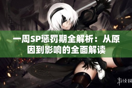 一周SP惩罚期全解析：从原因到影响的全面解读