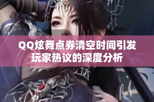 QQ炫舞点券清空时间引发玩家热议的深度分析