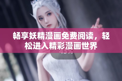 畅享妖精漫画免费阅读，轻松进入精彩漫画世界