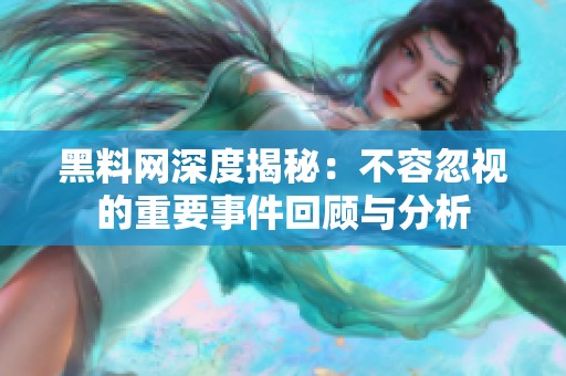 黑料网深度揭秘：不容忽视的重要事件回顾与分析