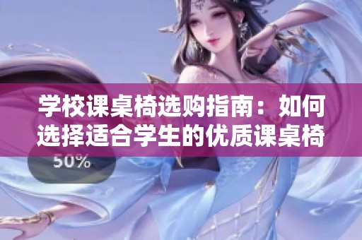 学校课桌椅选购指南：如何选择适合学生的优质课桌椅