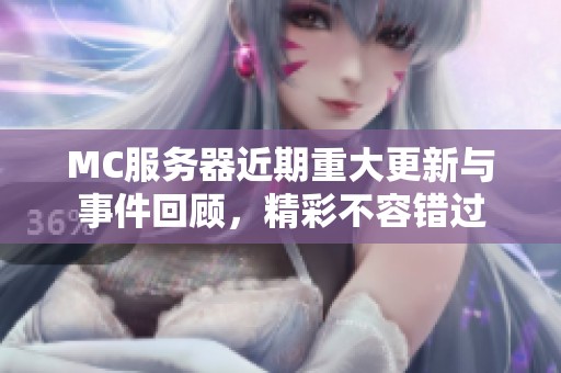 MC服务器近期重大更新与事件回顾，精彩不容错过