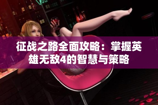 征战之路全面攻略：掌握英雄无敌4的智慧与策略
