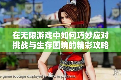 在无限游戏中如何巧妙应对挑战与生存困境的精彩攻略