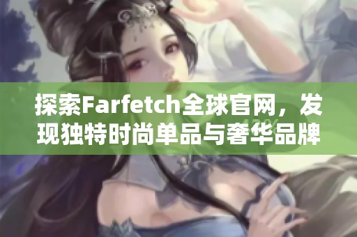探索Farfetch全球官网，发现独特时尚单品与奢华品牌