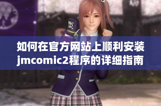 如何在官方网站上顺利安装jmcomic2程序的详细指南